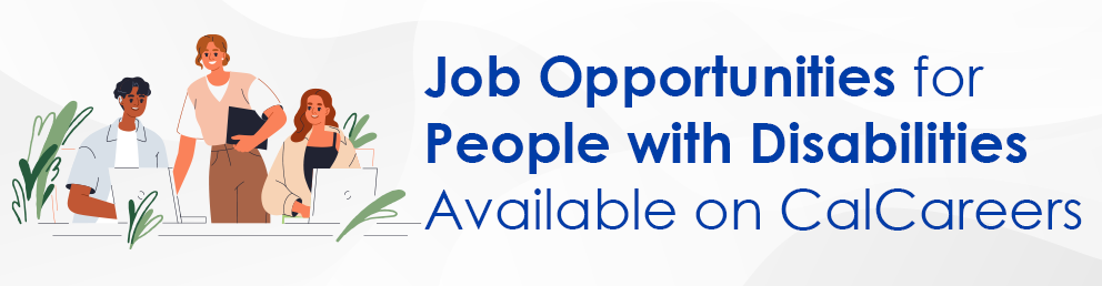 Job opportunities for people with disabilities are available on CalCareers. Illustrations of people with talking and interacting.